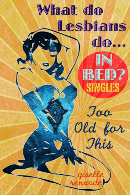 Too Old for This: What Do Lesbians Do In Bed? SINGLES