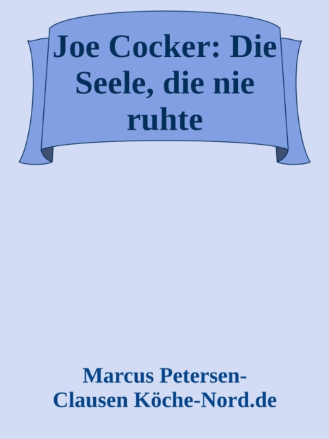 Joe Cocker: Die Seele, die nie ruhte