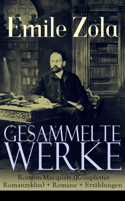 Gesammelte Werke: Die Rougon-Macquart (Kompletter Romanzyklus) + Romane + Erzählungen