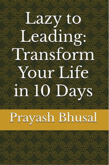 Lazy to Leading: Transform Your Life in 10 Days