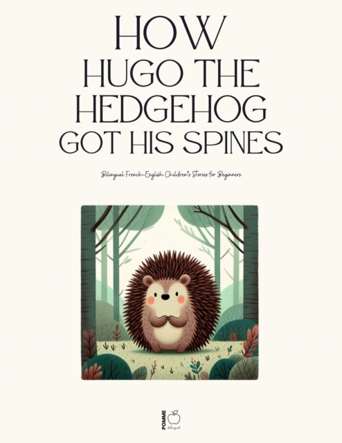 How Hugo the Hedgehog Got His Spines: Bilingual French-English Children's Stories for Beginners