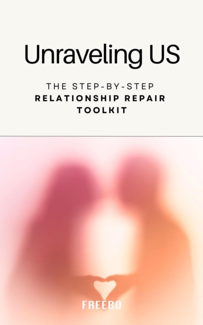 Unraveling Us: The Step-by-Step Relationship Repair Toolkit