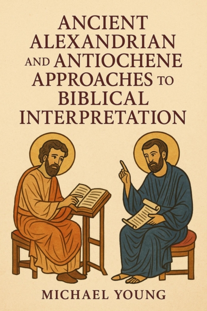 Ancient Alexandrian and Antiochene Approaches to Biblical Interpretation