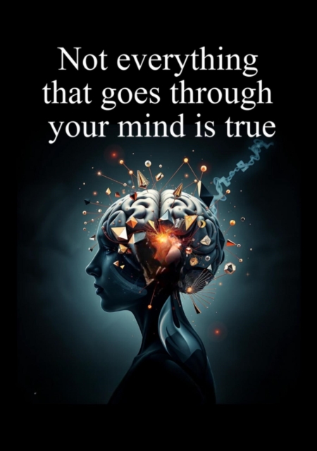 Not everything that goes through your mind is true