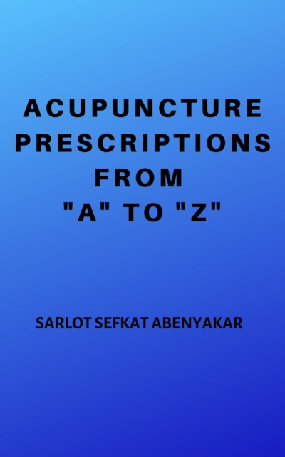 Acupuncture Prescriptions From &quote;A&quote; to &quote;Z&quote;