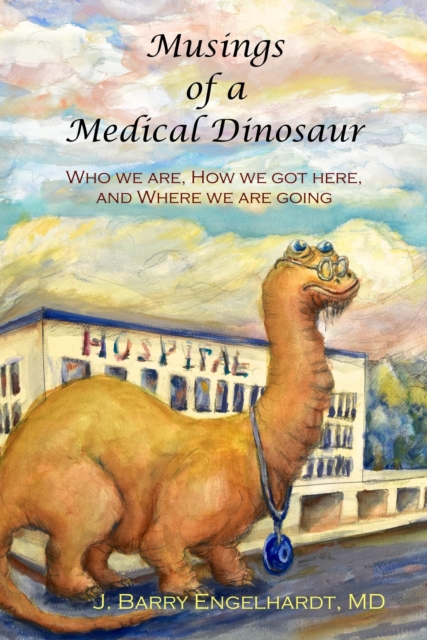 Musings of a Medical Dinosaur: Who we are, How we got here and Where we are going