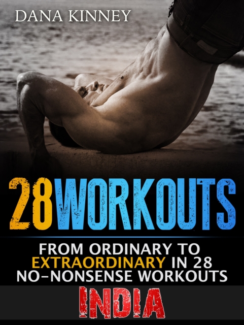 28Workouts India: From Ordinary to Extraordinary in 28 No-Nonsense Workouts