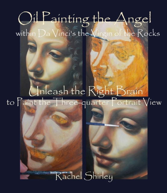Oil Painting the Angel within Da Vinci's the Virgin of the Rocks: Unleash the Right Brain to Paint the Three-quarter Portrait View