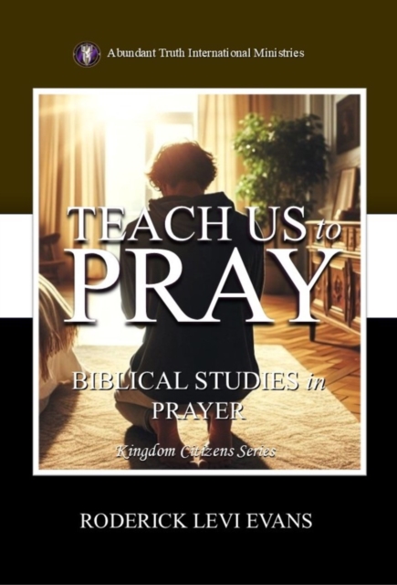 Teach Us to Pray: Biblical Studies in Prayer
