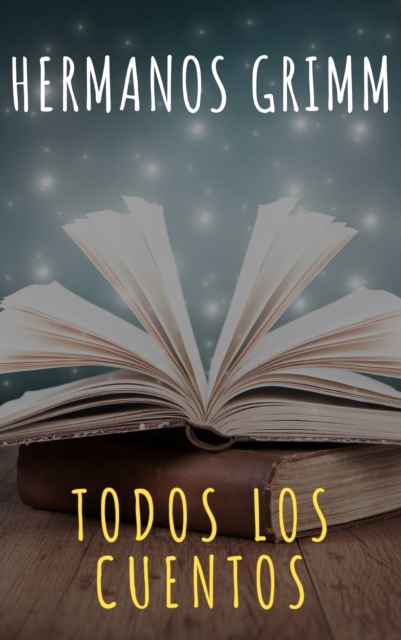 Todos los Cuentos de los Hermanos Grimm: Blancanieves, La Cenicienta, La Bella Durmiente, Caperucita Roja, Hansel y Gretel, Rapunzel, Pulgarcito (ilustrado)