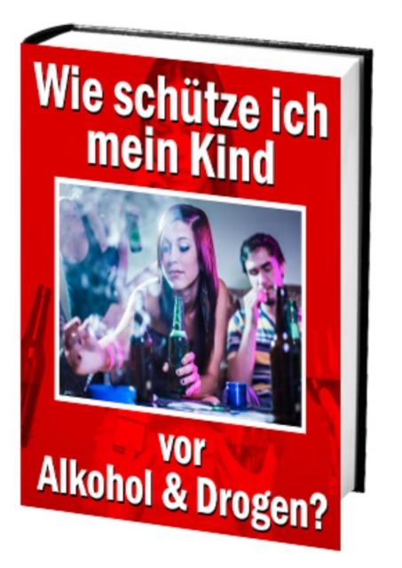 Wie schutze ich mein Kind vor Alkohol und Drogen?