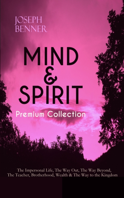 MIND & SPIRIT Premium Collection: The Impersonal Life, The Way Out, The Way Beyond, The Teacher, Brotherhood, Wealth & The Way to the Kingdom