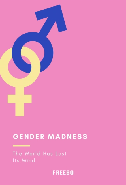 Gender Madness: The World Has Lost Its Mind