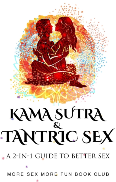 Kama Sutra & Tantric Sex: A 2-in-1 Guide to Better Sex