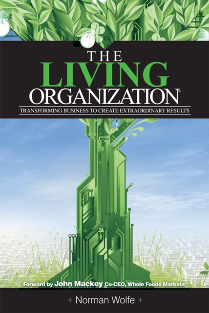 Living Organization: Transforming Business To Create Extraordinary Results