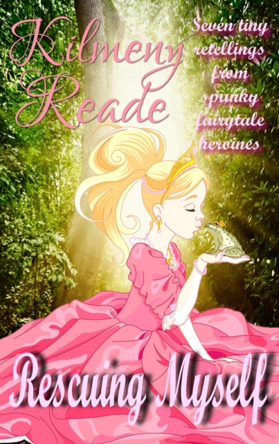 Rescuing Myself: Seven Tiny Retellings From Spunky  Fairy Tale Heroines