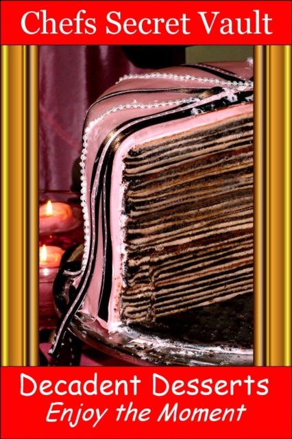 Decadent Desserts: Enjoy the Moment