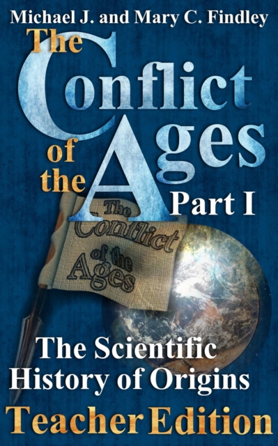 Conflict of the Ages Teacher Edition I The Scientific History of Origins