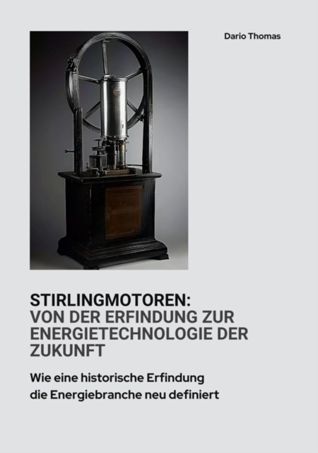 Stirlingmotoren:  Von der Erfindung zur  Energietechnologie der Zukunft