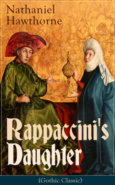 Rappaccini's Daughter (Gothic Classic) : A Medieval Dark Tale from Padua by the Renowned American Novelist, Author of "The Scarlet Letter", "The House of Seven Gables" and "Twice-Told Tales"