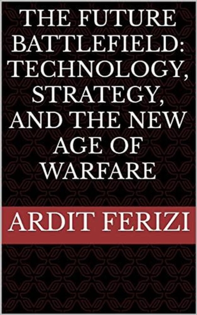 Future Battlefield: Technology, Strategy, and the New Age of Warfare