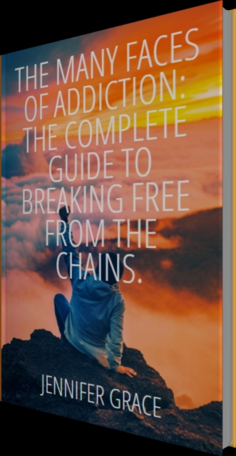 Many Faces of Addiction:  The Complete Guide To Breaking Free from the Chains.