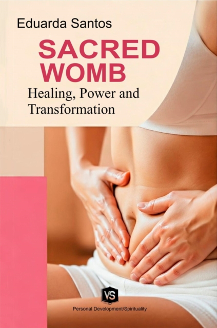 Sacred Womb: Healing, Power, and Transformation