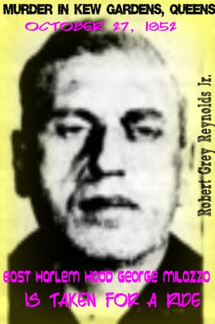 Murder In Kew Gardens, Queens October 27, 1952 East Harlem Hood George Milazzo Is Taken For A Ride