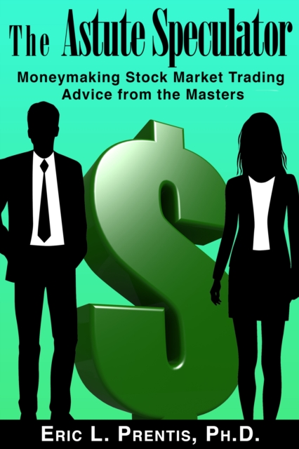 Astute Speculator: Moneymaking Stock Market Trading Advice from the Masters