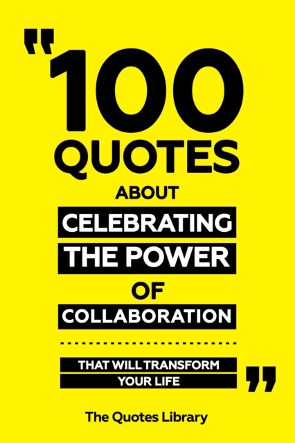 100 Quotes About Celebrating The Power Of Collaboration - That Will Transform Your Life