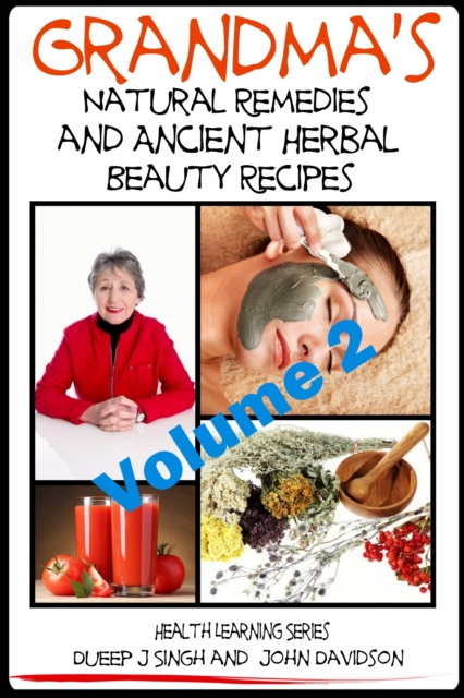 Grandma's Natural Remedies and Ancient Herbal Beauty Recipes: Natural Remedies and Beauty Recipes From Your Kitchen And Garden