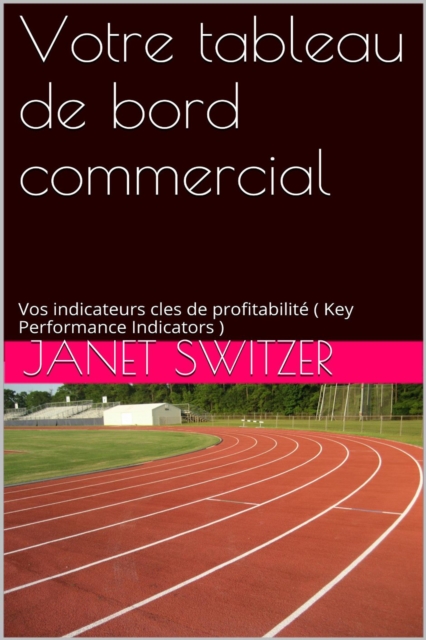 Votre tableau de bord commercial: Vos Indicateurs cles de profitabilites (Key Performance Indicators)