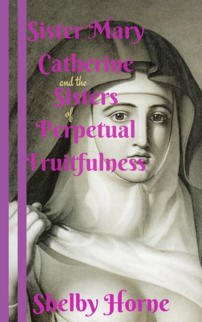 Sister Mary Catherine and the Sisters of Perpetual Fruitfulness