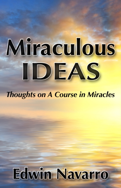 Miraculous Ideas: Thoughts on A Course in Miracles