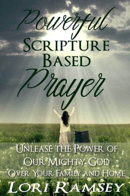 Powerful Scripture Based Prayer - Unleash the Power of Our Mighty God Over Your Family and Home