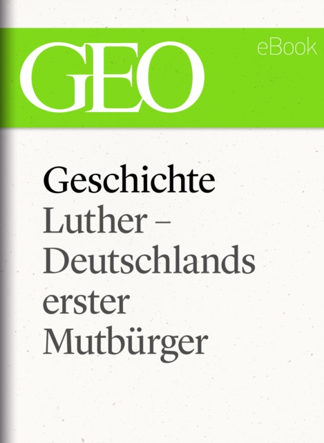 Geschichte: Luther – Deutschlands erster Mutbürger (GEO eBook Single)