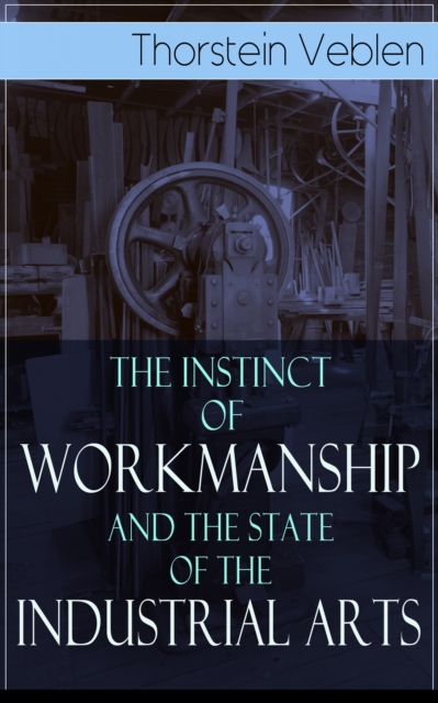 Instinct of Workmanship and the State of the Industrial Arts