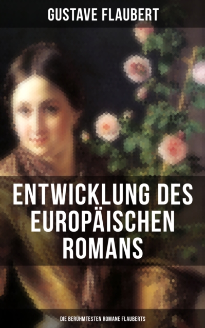 Entwicklung des europäischen Romans: Die berühmtesten Romane Flauberts