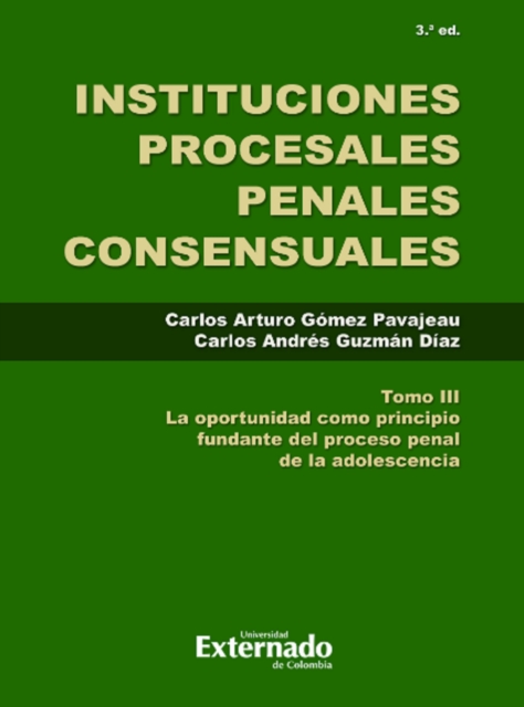 Instituciones Procesales Consensuales, Tomo III, 3. ed. La oportunidad como principio fundante del proceso penal de las adolescencia.
