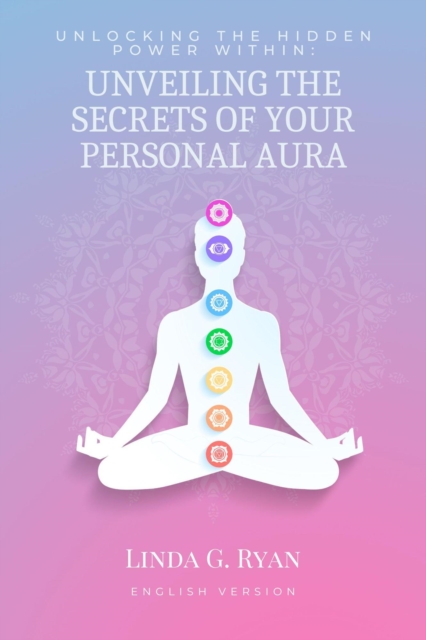 Unlocking the Hidden Power Within: Unveiling the Secrets of Your Personal Aura