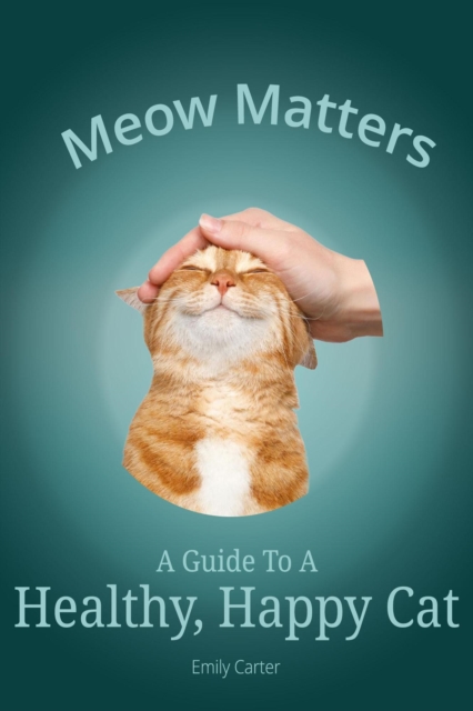Meow Matters A Guide to a Healthy, Happy Cat