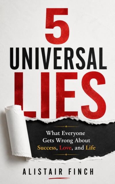 5 Universal Lies : What Everyone Gets Wrong About Success, Love, and Life