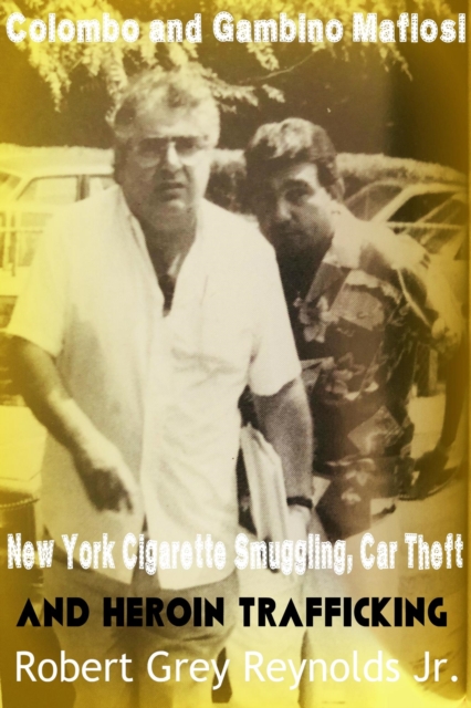 Colombo and Gambino Mafiosi New York Cigarette Smuggling, Car Theft and Heroin Trafficking