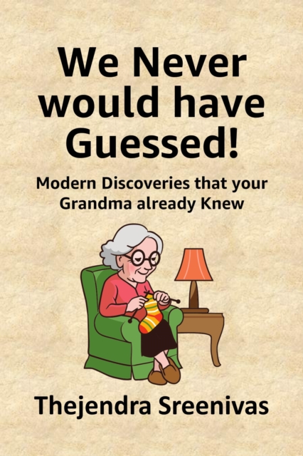We Never Would Have Guessed! - Modern Discoveries That Your Grandma Already Knew