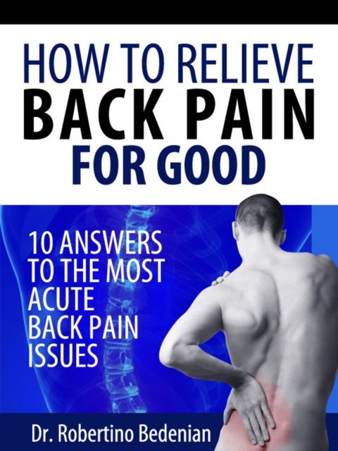 How to Relieve Back Pain for Good: 10 Answers to the Most Acute Back Pain Issues