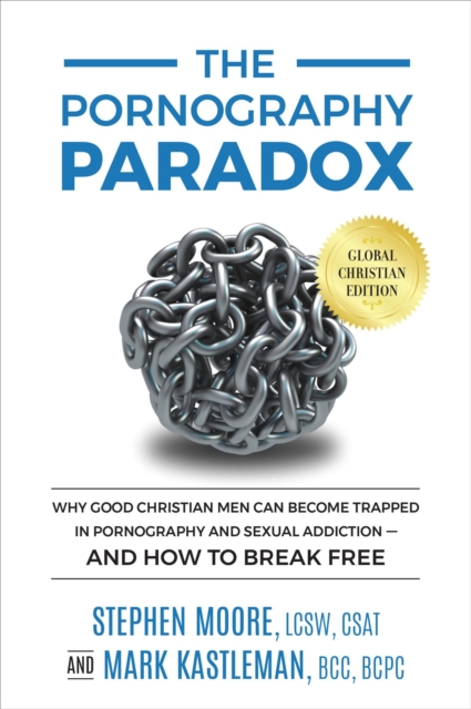 Pornography Paradox: Global Christian Edition: Why Good Christian Men Can Become Trapped in Pornography and Sexual Addiction-And How To Break Free