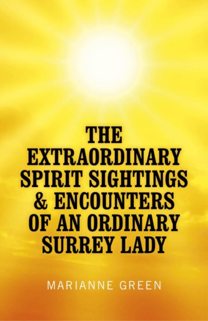 Extraordinary Spirit Sightings & Encounters of an Ordinary Surrey Lady