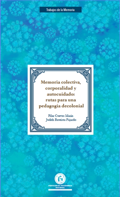 Memoria colectiva, corporalidad y autocuidado: Rutas para una pedagogía decolonial