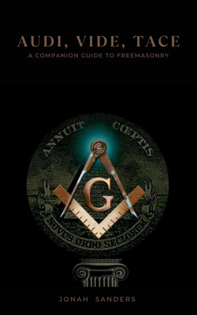Audi, Vide, Tace: A Companion Guide To Freemasonry