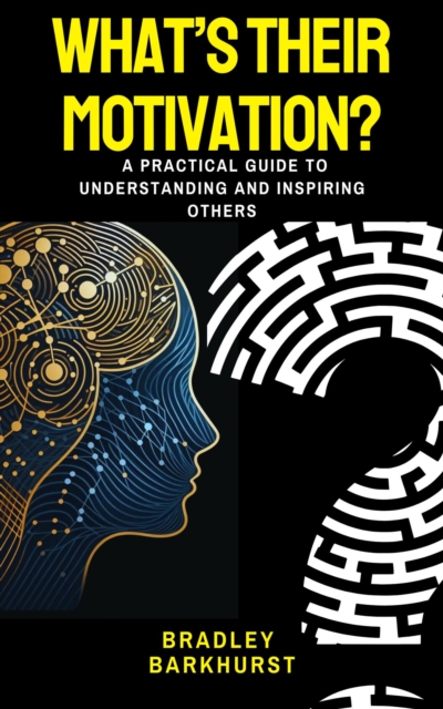 What's Their Motivation? A Practical Guide to Understanding and Inspiring Others